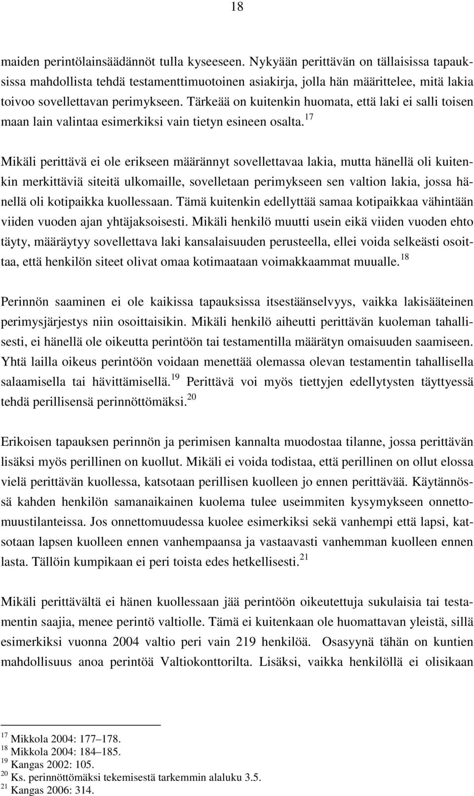 Tärkeää on kuitenkin huomata, että laki ei salli toisen maan lain valintaa esimerkiksi vain tietyn esineen osalta.