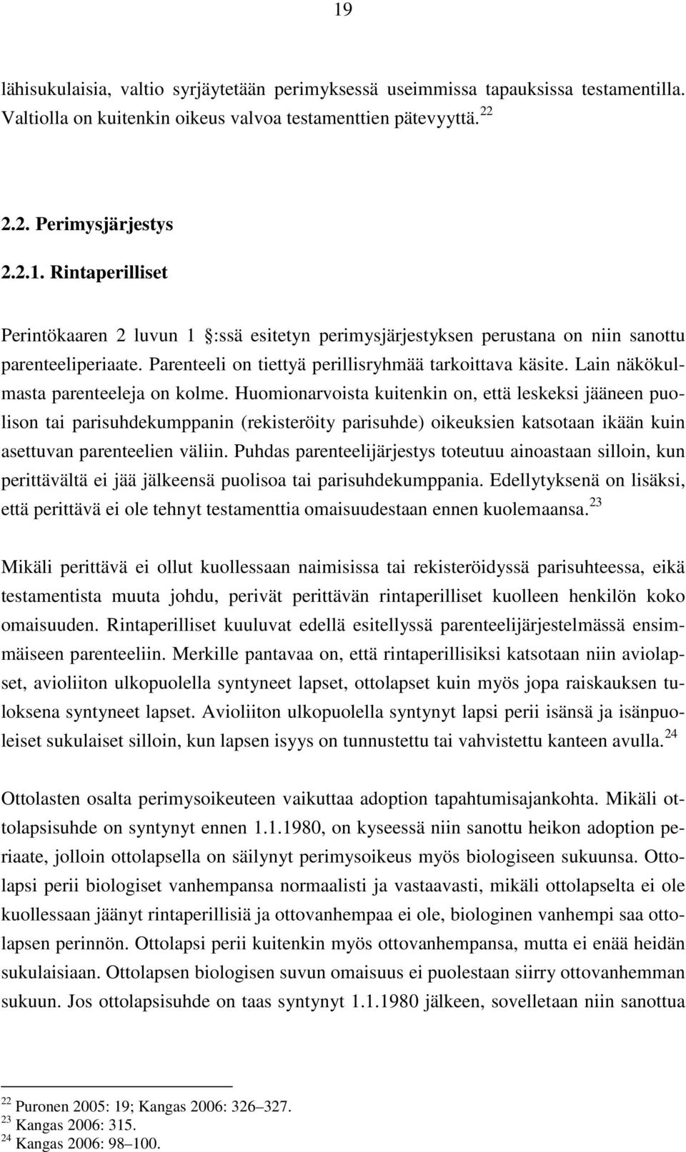 Huomionarvoista kuitenkin on, että leskeksi jääneen puolison tai parisuhdekumppanin (rekisteröity parisuhde) oikeuksien katsotaan ikään kuin asettuvan parenteelien väliin.