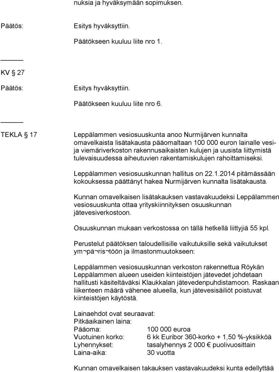 tulevaisuudessa aiheutuvien rakentamiskulujen rahoittamiseksi. Leppälammen vesiosuuskunnan hallitus on 22.1.2014 pitämässään kokouksessa päättänyt hakea Nurmijärven kunnalta lisätakausta.