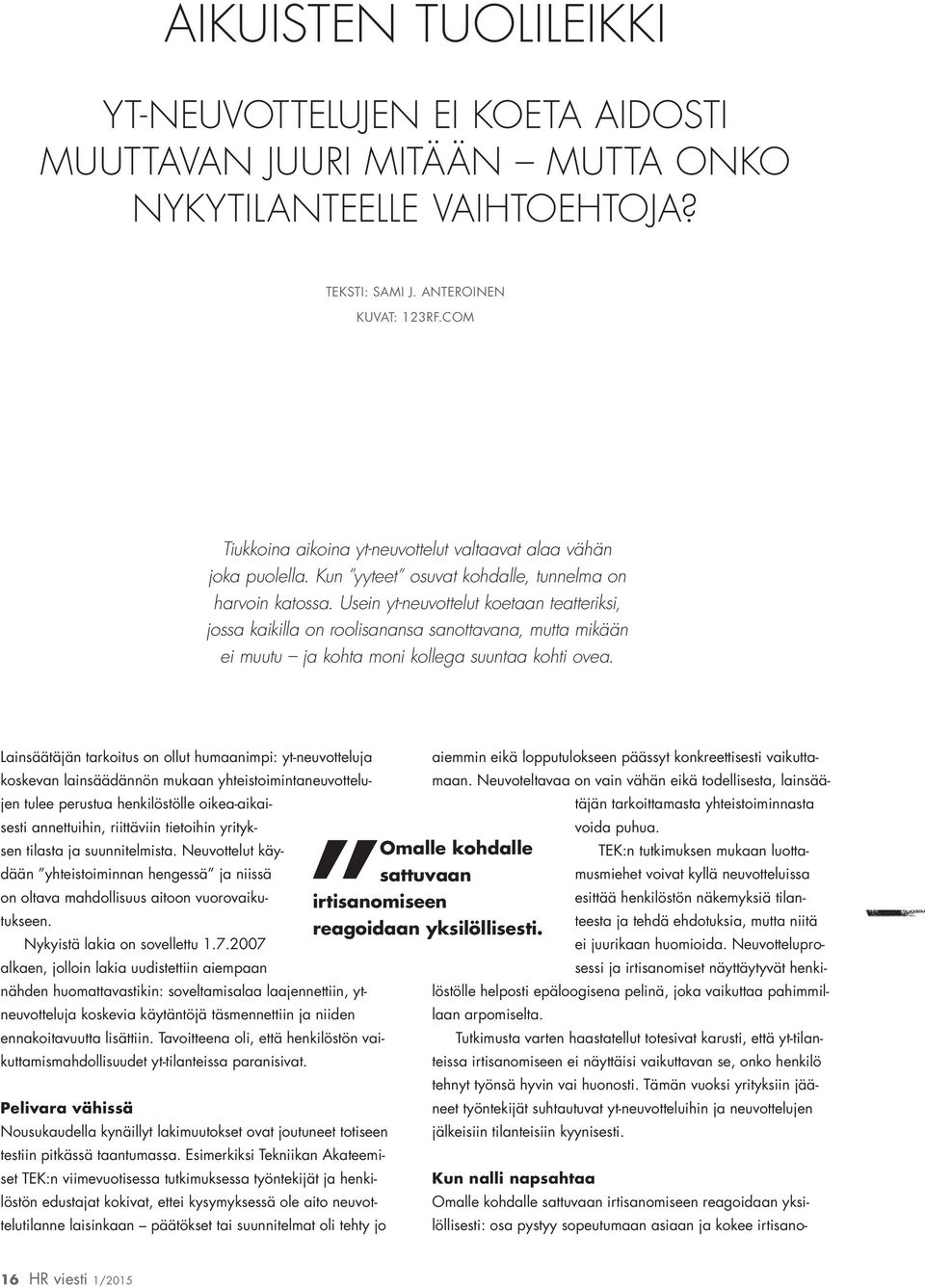 Usein yt-neuvottelut koetaan teatteriksi, jossa kaikilla on roolisanansa sanottavana, mutta mikään ei muutu ja kohta moni kollega suuntaa kohti ovea.
