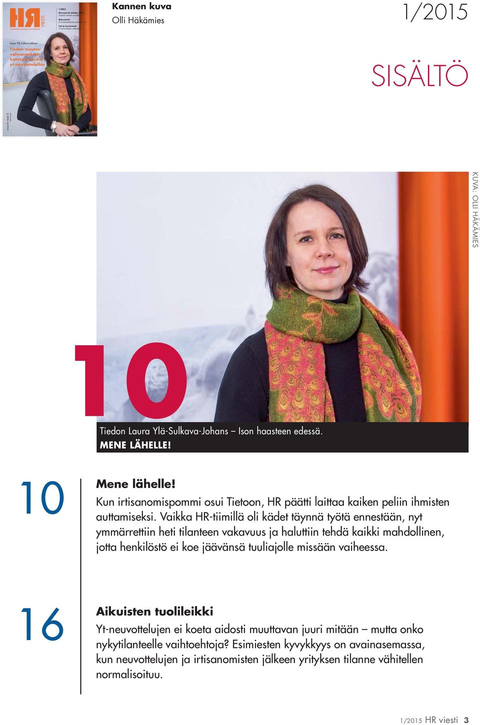 MENE LÄHELLE! 10 Mene lähelle! Kun irtisanomispommi osui Tietoon, HR päätti laittaa kaiken peliin ihmisten auttamiseksi.