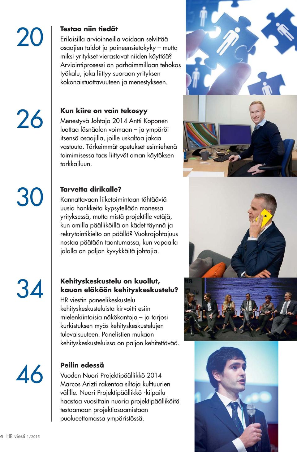 26 Kun kiire on vain tekosyy Menestyvä Johtaja 2014 Antti Koponen luottaa läsnäolon voimaan ja ympäröi itsensä osaajilla, joille uskaltaa jakaa vastuuta.