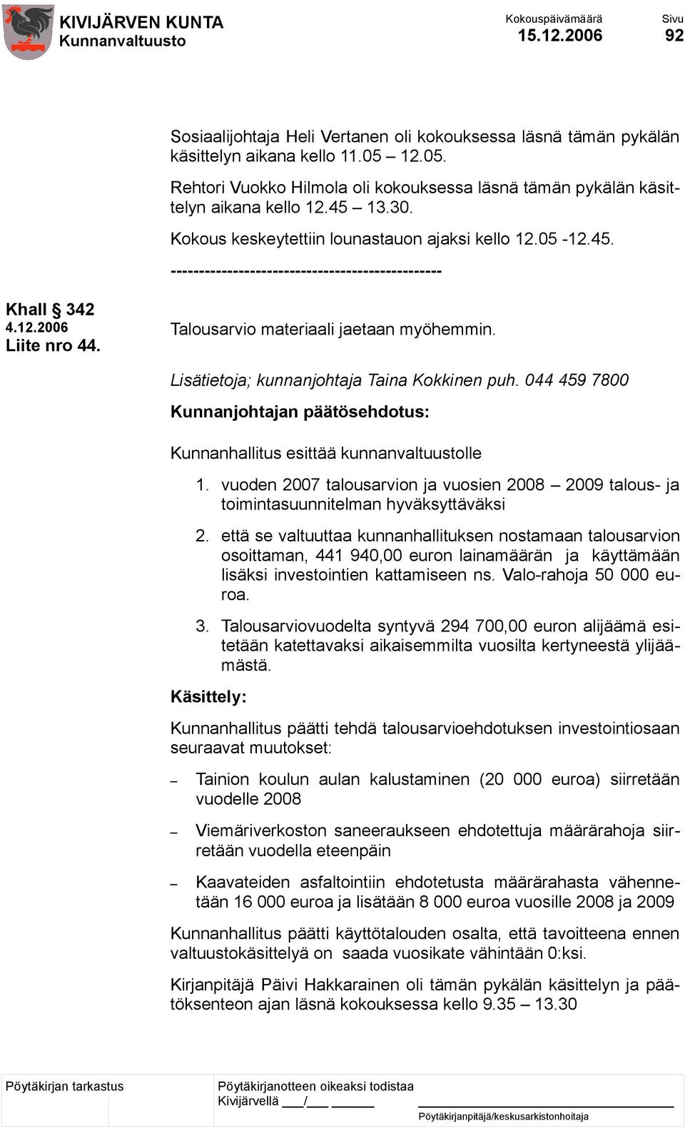 Lisätietoja; kunnanjohtaja Taina Kokkinen puh. 044 459 7800 Kunnanjohtajan päätösehdotus: Kunnanhallitus esittää kunnanvaltuustolle 1.