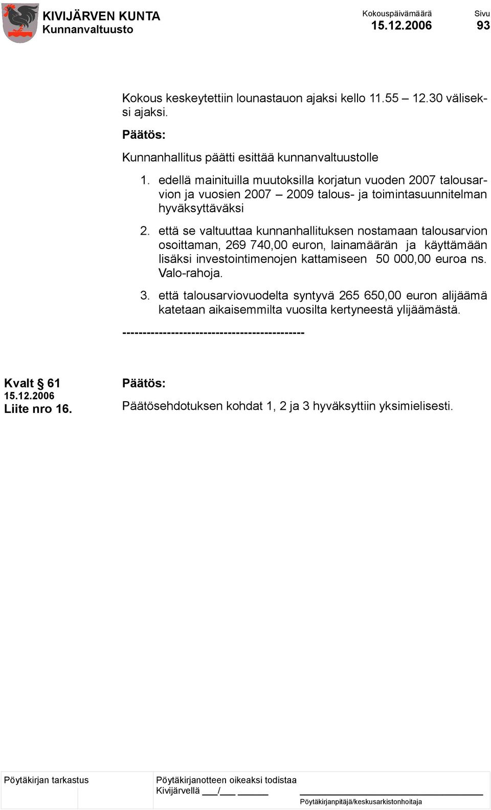 että se valtuuttaa kunnanhallituksen nostamaan talousarvion osoittaman, 269 740,00 euron, lainamäärän ja käyttämään lisäksi investointimenojen kattamiseen 50 000,00 euroa ns.