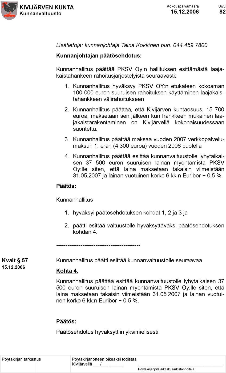 Kunnanhallitus hyväksyy PKSV OY:n etukäteen kokoaman 100 000 euron suuruisen rahoituksen käyttäminen laajakaistahankkeen välirahoitukseen 2.