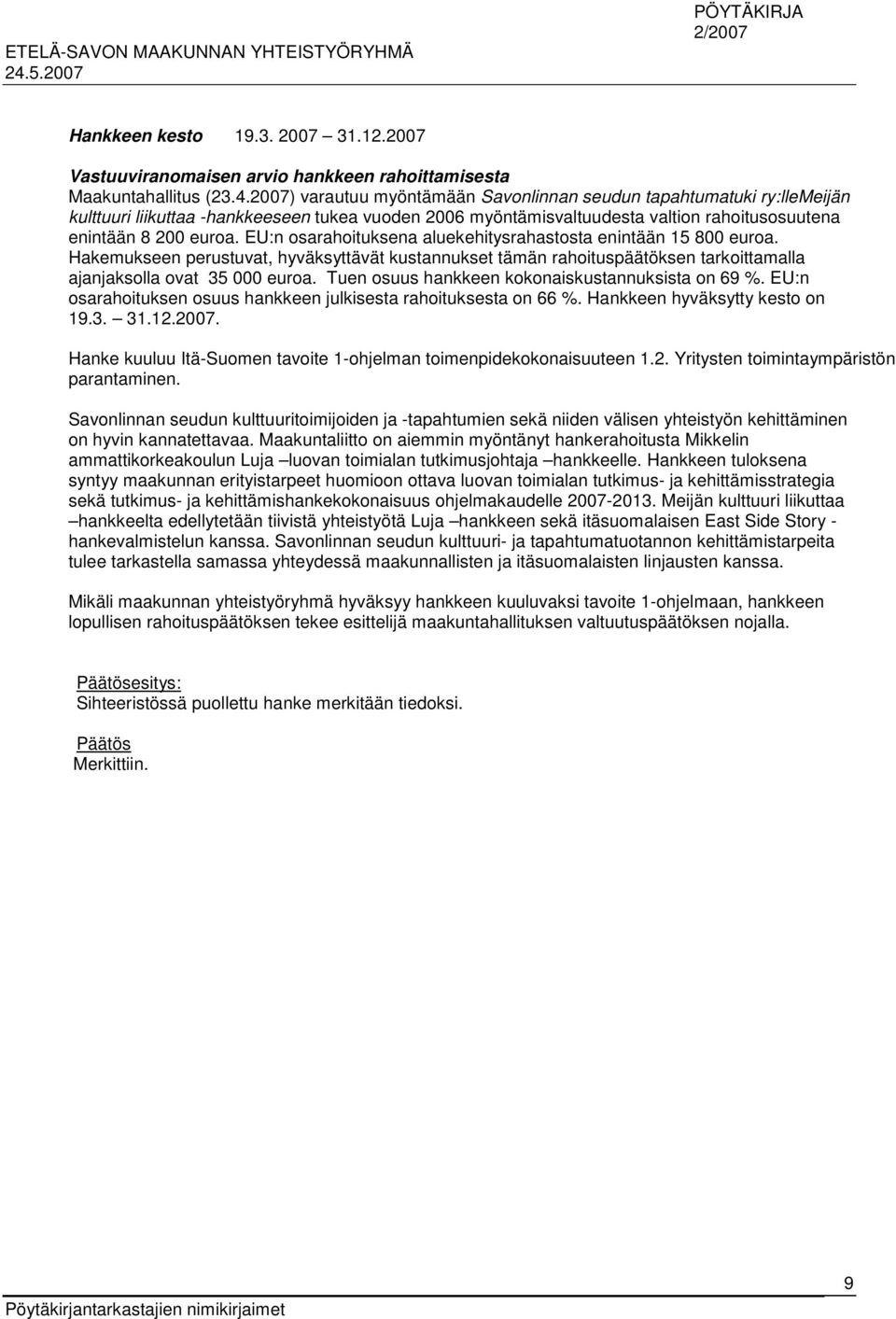 EU:n osarahoituksena aluekehitysrahastosta enintään 15 800 euroa. Hakemukseen perustuvat, hyväksyttävät kustannukset tämän rahoituspäätöksen tarkoittamalla ajanjaksolla ovat 35 000 euroa.
