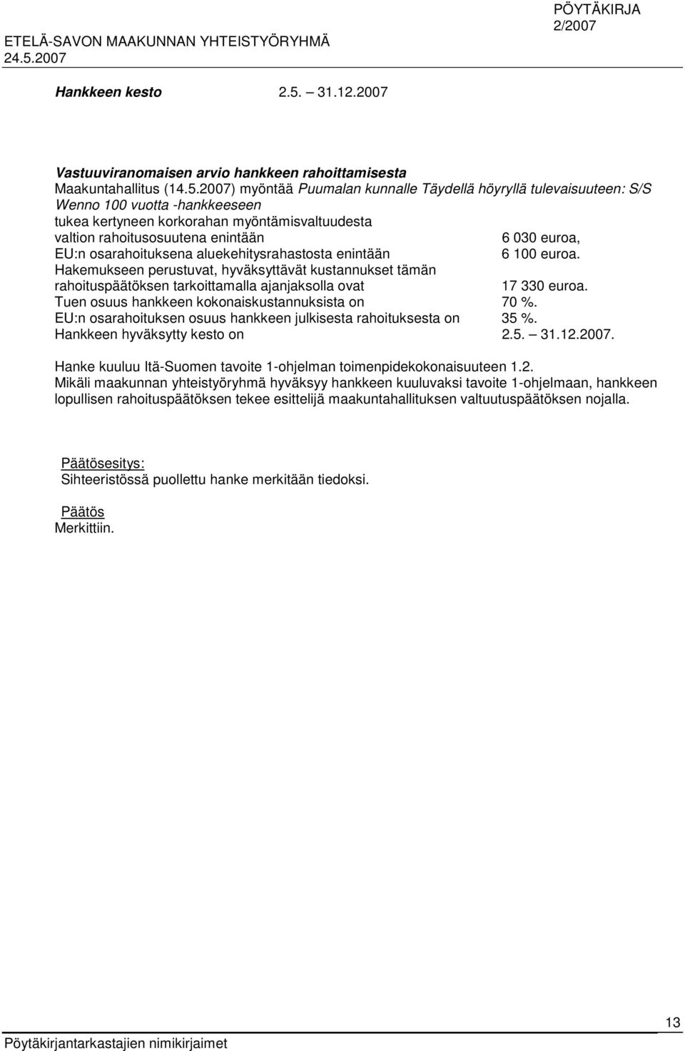 2007) myöntää Puumalan kunnalle Täydellä höyryllä tulevaisuuteen: S/S Wenno 100 vuotta -hankkeeseen tukea kertyneen korkorahan myöntämisvaltuudesta valtion rahoitusosuutena enintään 6 030 euroa, EU:n