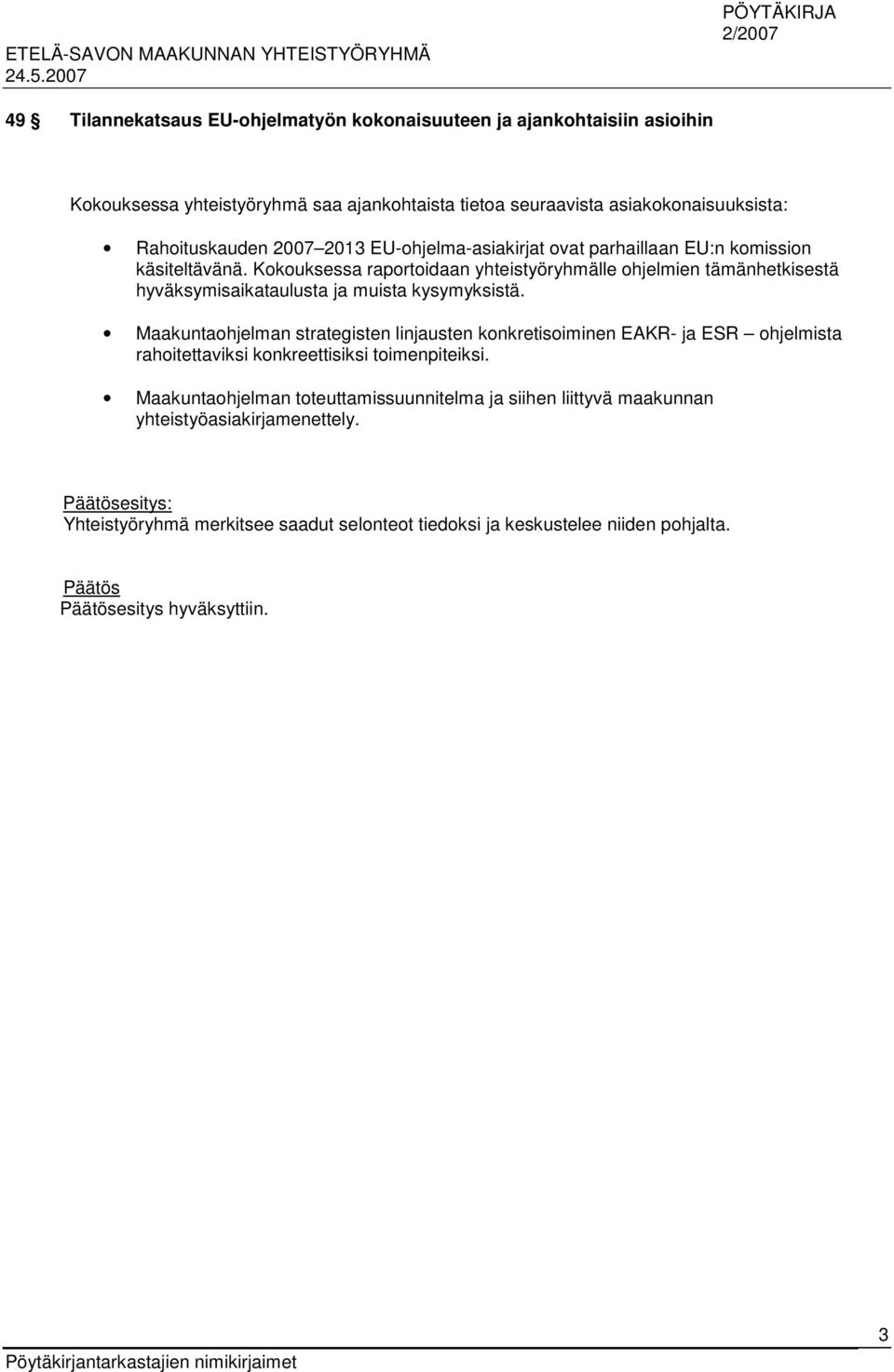 Kokouksessa raportoidaan yhteistyöryhmälle ohjelmien tämänhetkisestä hyväksymisaikataulusta ja muista kysymyksistä.