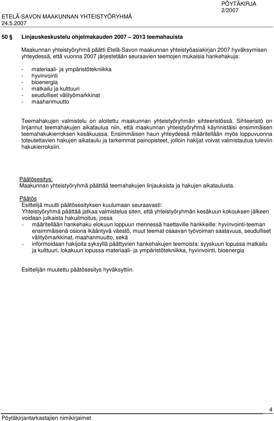 on aloitettu maakunnan yhteistyöryhmän sihteeristössä. Sihteeristö on linjannut teemahakujen aikataulua niin, että maakunnan yhteistyöryhmä käynnistäisi ensimmäisen teemahakukierroksen kesäkuussa.