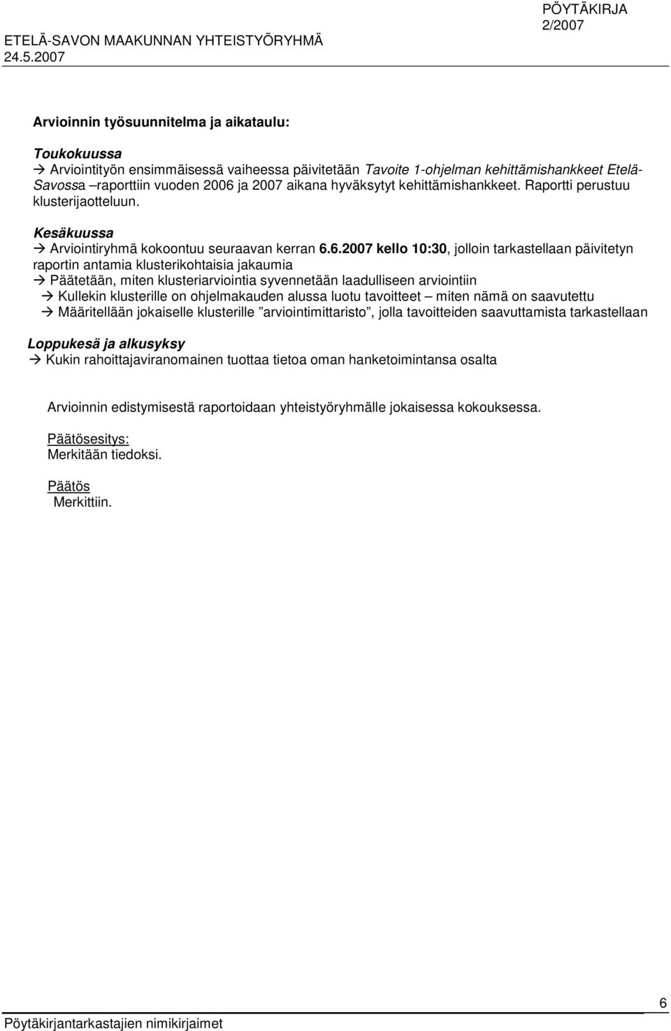 6.2007 kello 10:30, jolloin tarkastellaan päivitetyn raportin antamia klusterikohtaisia jakaumia Päätetään, miten klusteriarviointia syvennetään laadulliseen arviointiin Kullekin klusterille on