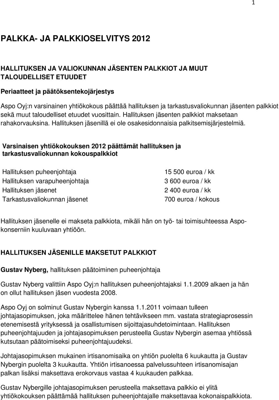 Hallituksen jäsenillä ei ole osakesidonnaisia palkitsemisjärjestelmiä.