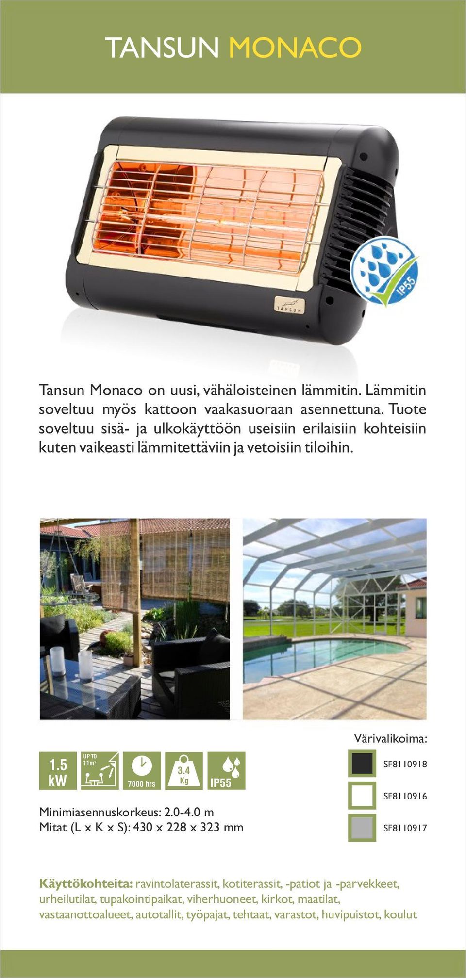 5 kw UP TO Minimiasennuskorkeus: 2.0-4.0 m Mitat (L x K x S): 430 x 228 x 323 mm 11m² SF8110918 7000 hrs 3.