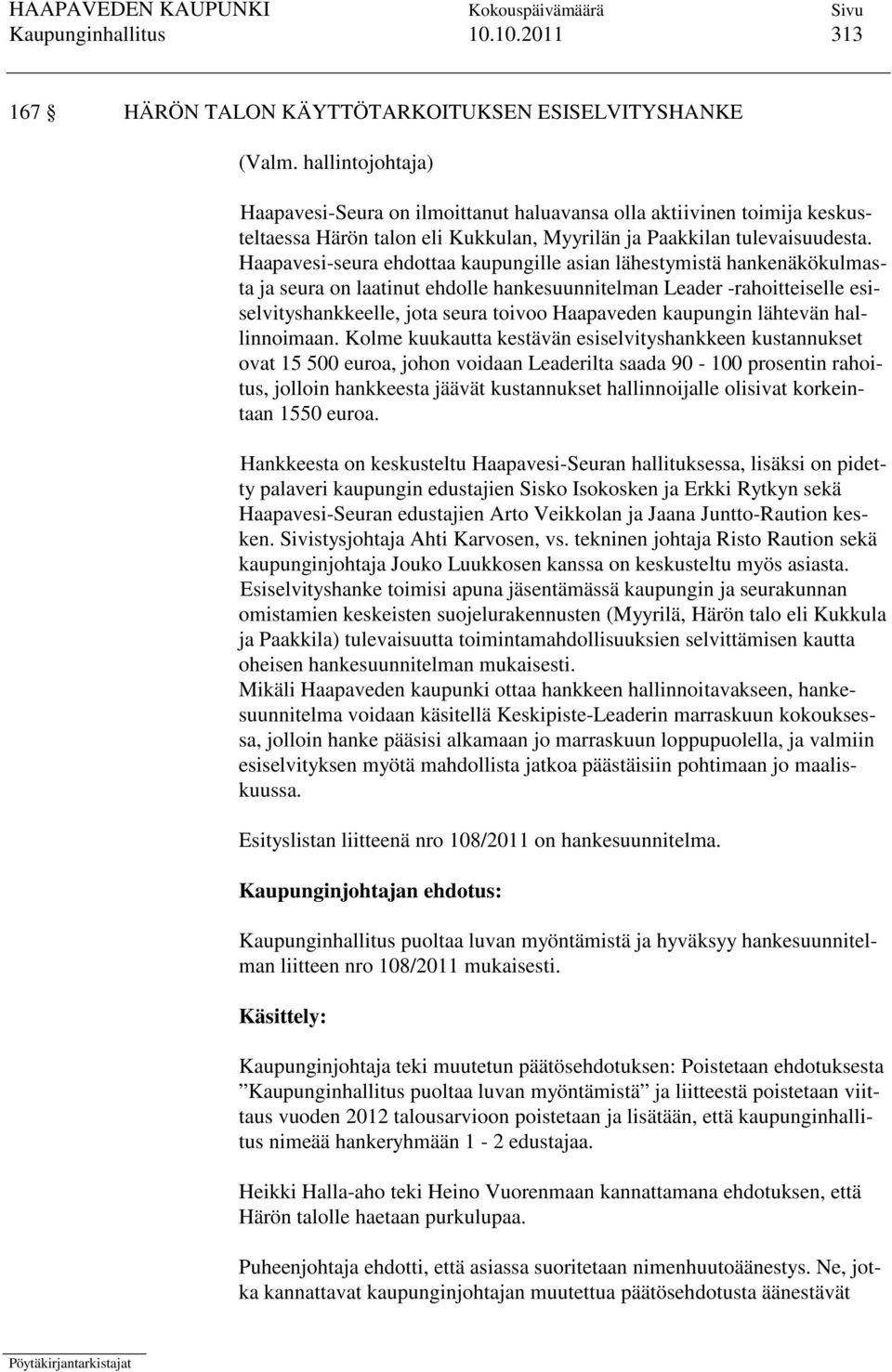 Haapavesi-seura ehdottaa kaupungille asian lähestymistä hankenäkökulmasta ja seura on laatinut ehdolle hankesuunnitelman Leader -rahoitteiselle esiselvityshankkeelle, jota seura toivoo Haapaveden