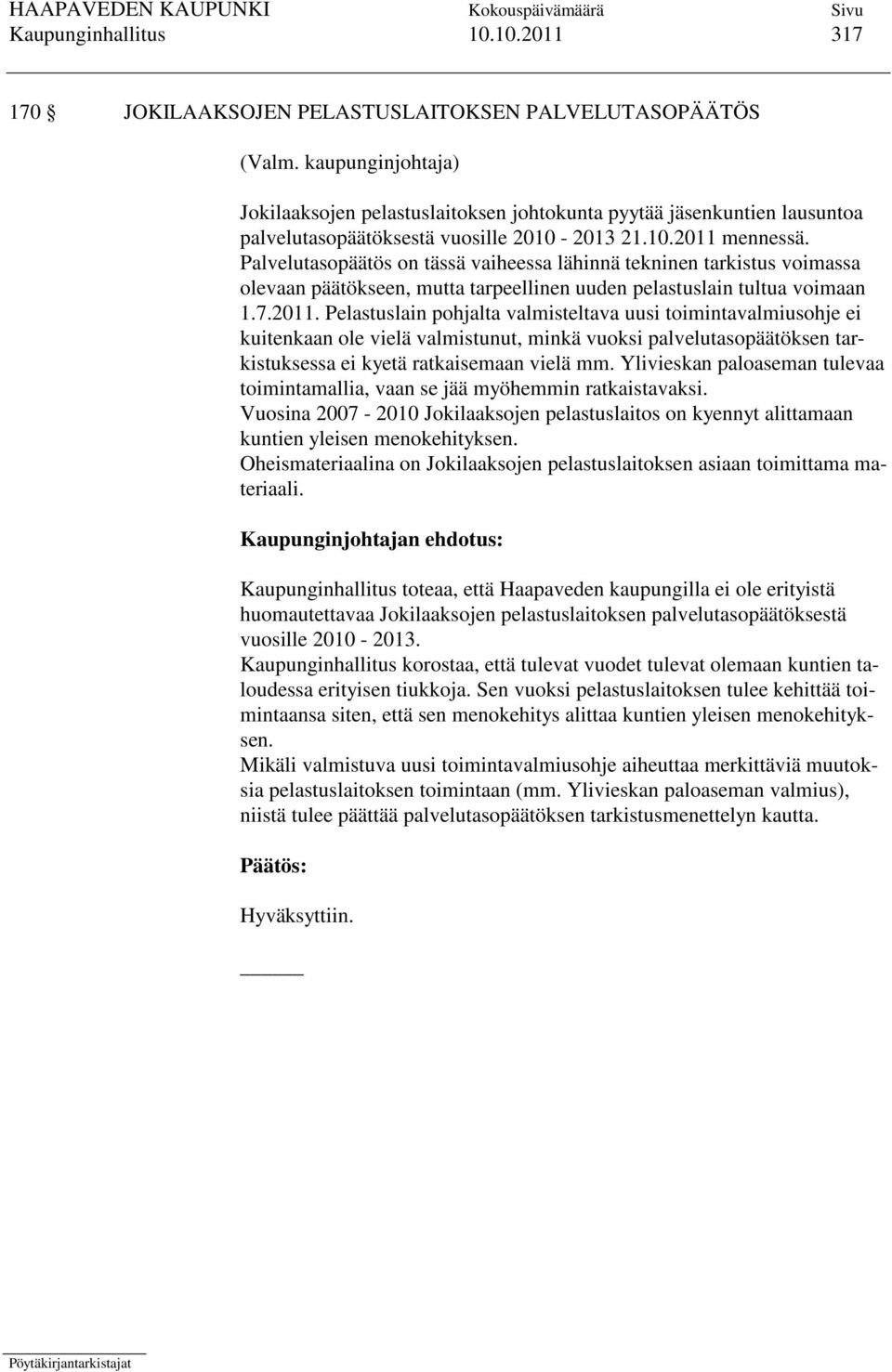 Palvelutasopäätös on tässä vaiheessa lähinnä tekninen tarkistus voimassa olevaan päätökseen, mutta tarpeellinen uuden pelastuslain tultua voimaan 1.7.2011.