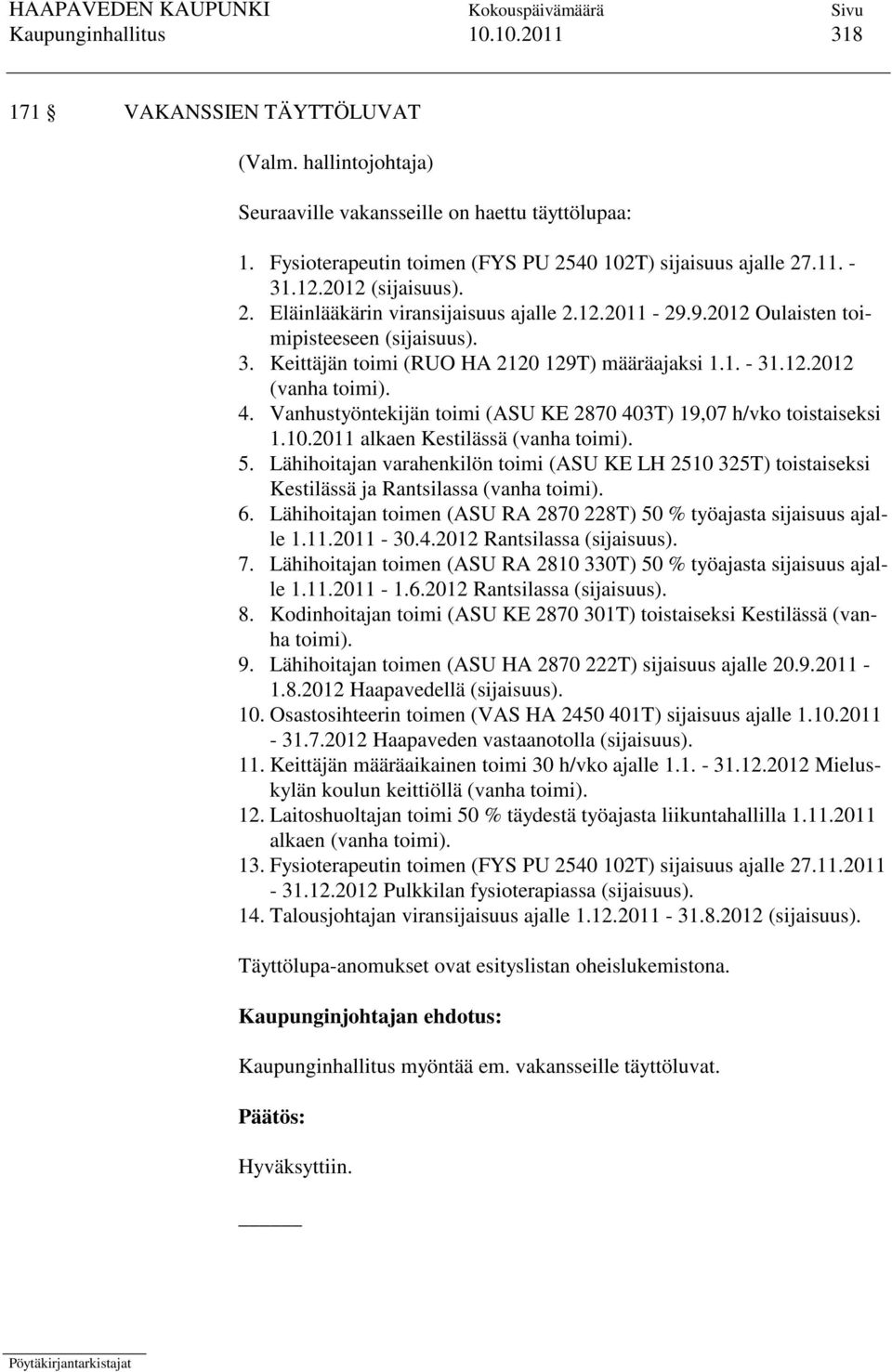 4. Vanhustyöntekijän toimi (ASU KE 2870 403T) 19,07 h/vko toistaiseksi 1.10.2011 alkaen Kestilässä (vanha toimi). 5.