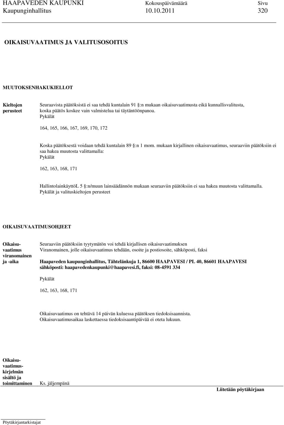 päätös koskee vain valmistelua tai täytäntöönpanoa. Pykälät 164, 165, 166, 167, 169, 170, 172 Koska päätöksestä voidaan tehdä kuntalain 89 :n 1 mom.