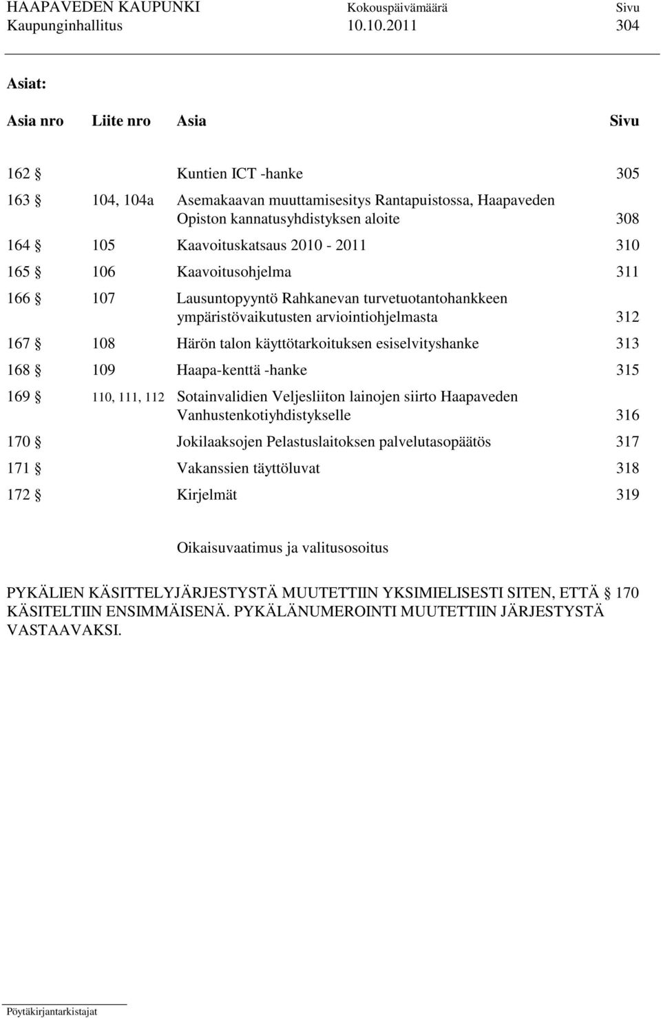 Kaavoituskatsaus 2010-2011 310 165 106 Kaavoitusohjelma 311 166 107 Lausuntopyyntö Rahkanevan turvetuotantohankkeen ympäristövaikutusten arviointiohjelmasta 312 167 108 Härön talon käyttötarkoituksen