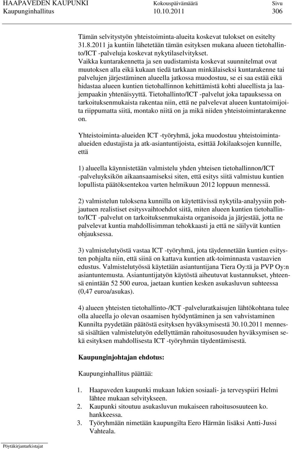 Vaikka kuntarakennetta ja sen uudistamista koskevat suunnitelmat ovat muutoksen alla eikä kukaan tiedä tarkkaan minkälaiseksi kuntarakenne tai palvelujen järjestäminen alueella jatkossa muodostuu, se