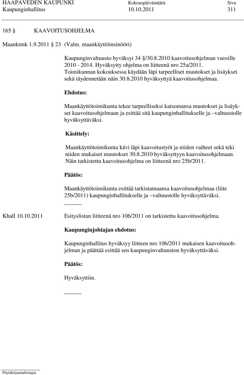 Ehdotus: Maankäyttötoimikunta tekee tarpeelliseksi katsomansa muutokset ja lisäykset kaavoitusohjelmaan ja esittää sitä kaupunginhallitukselle ja valtuustolle hyväksyttäväksi.