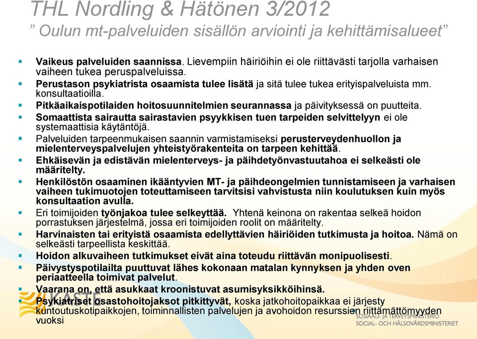 Pitkäaikaispotilaiden hoitosuunnitelmien seurannassa ja päivityksessä on puutteita. Somaattista sairautta sairastavien psyykkisen tuen tarpeiden selvittelyyn ei ole systemaattisia käytäntöjä.