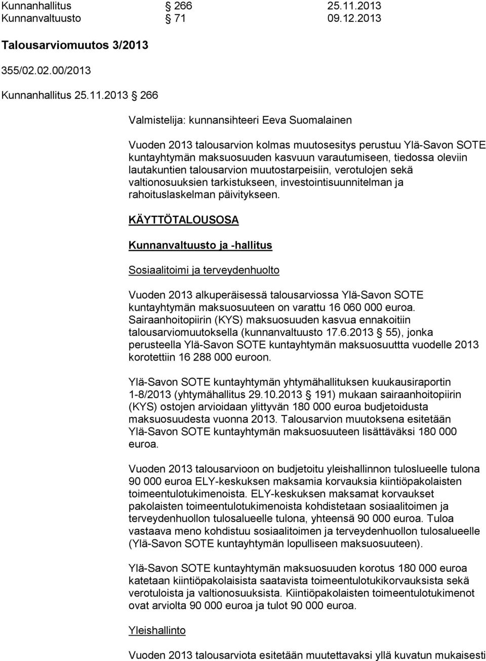 2013 266 Valmistelija: kunnansihteeri Eeva Suomalainen Vuoden 2013 talousarvion kolmas muutosesitys perustuu YläSavon SOTE kuntayhtymän maksuosuuden kasvuun varautumiseen, tiedossa oleviin