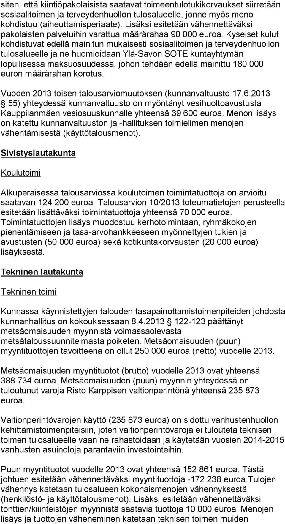 Kyseiset kulut kohdistuvat edellä mainitun mukaisesti sosiaalitoimen ja terveydenhuollon tulosalueelle ja ne huomioidaan YläSavon SOTE kuntayhtymän lopullisessa maksuosuudessa, johon tehdään edellä