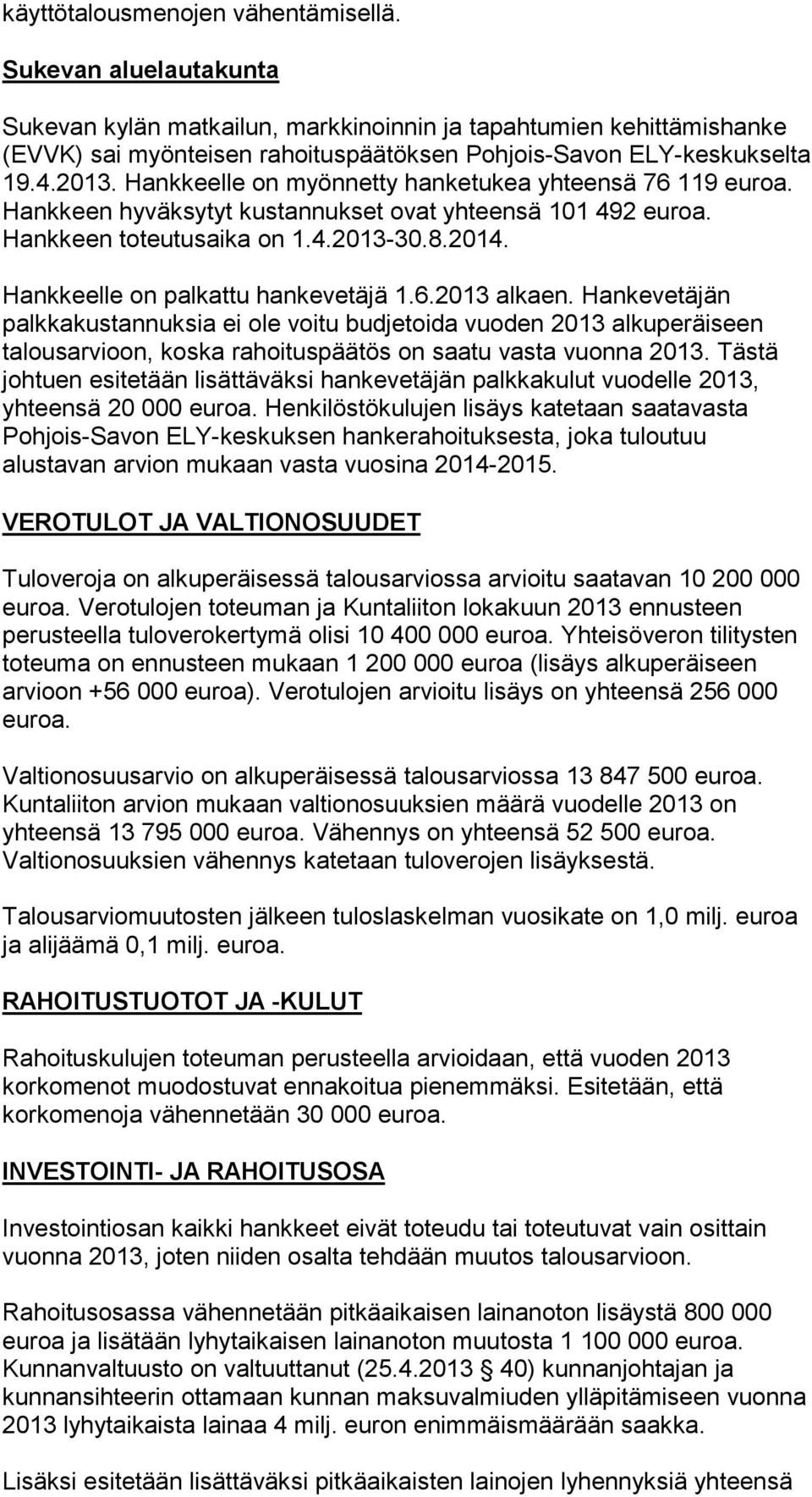 Hankkeelle on palkattu hankevetäjä 1.6.2013 alkaen. Hankevetäjän palkkakustannuksia ei ole voitu budjetoida vuoden 2013 alkuperäiseen talousarvioon, koska rahoituspäätös on saatu vasta vuonna 2013.