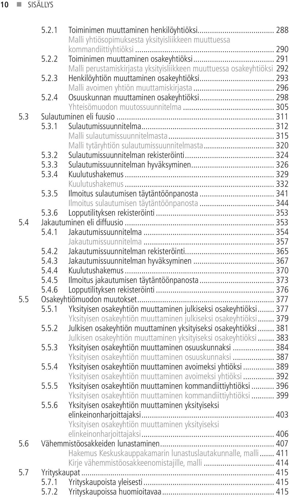 .. 298 Yhteisömuodon muutossuunnitelma... 305 5.3 Sulautuminen eli fuusio... 311 5.3.1 Sulautumissuunnitelma... 312 Malli sulautumissuunnitelmasta... 315 Malli tytäryhtiön sulautumissuunnitelmasta.