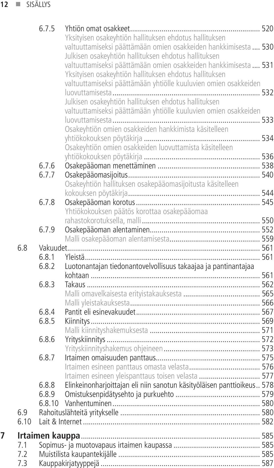 .. 531 Yksityisen osakeyhtiön hallituksen ehdotus hallituksen valtuuttamiseksi päättämään yhtiöl le kuuluvien omien osakkeiden luovuttamisesta.