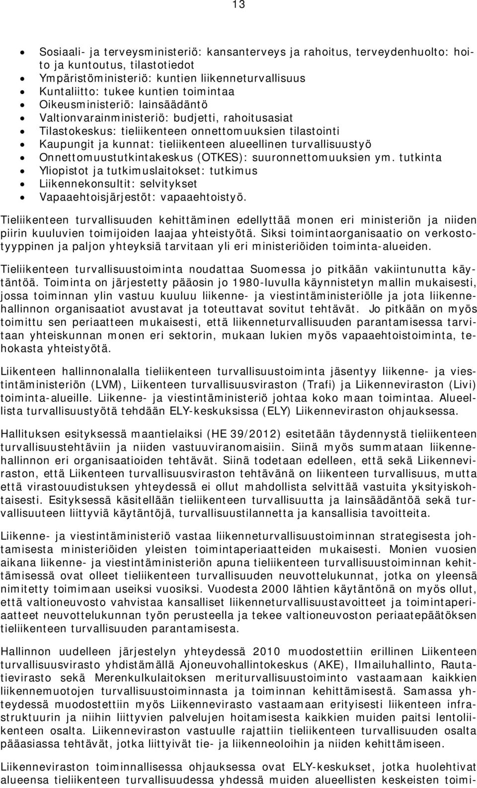 Onnettomuustutkintakeskus (OTKES): suuronnettomuuksien ym. tutkinta Yliopistot ja tutkimuslaitokset: tutkimus Liikennekonsultit: selvitykset Vapaaehtoisjärjestöt: vapaaehtoistyö.