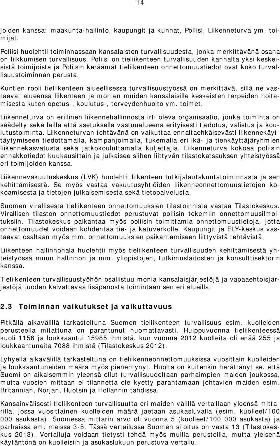 Poliisi on tieliikenteen turvallisuuden kannalta yksi keskeisistä toimijoista ja Poliisin keräämät tieliikenteen onnettomuustiedot ovat koko turvallisuustoiminnan perusta.