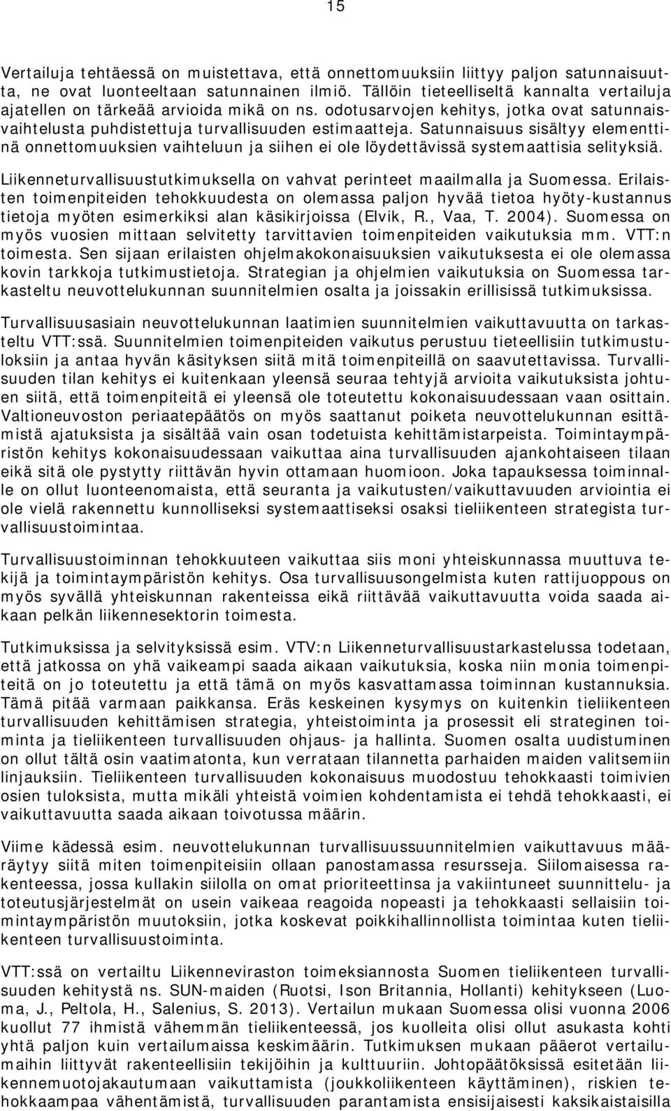Satunnaisuus sisältyy elementtinä onnettomuuksien vaihteluun ja siihen ei ole löydettävissä systemaattisia selityksiä. Liikenneturvallisuustutkimuksella on vahvat perinteet maailmalla ja Suomessa.