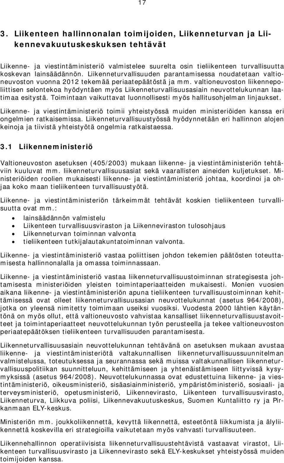 valtioneuvoston liikennepoliittisen selontekoa hyödyntäen myös Liikenneturvallisuusasiain neuvottelukunnan laatimaa esitystä. Toimintaan vaikuttavat luonnollisesti myös hallitusohjelman linjaukset.