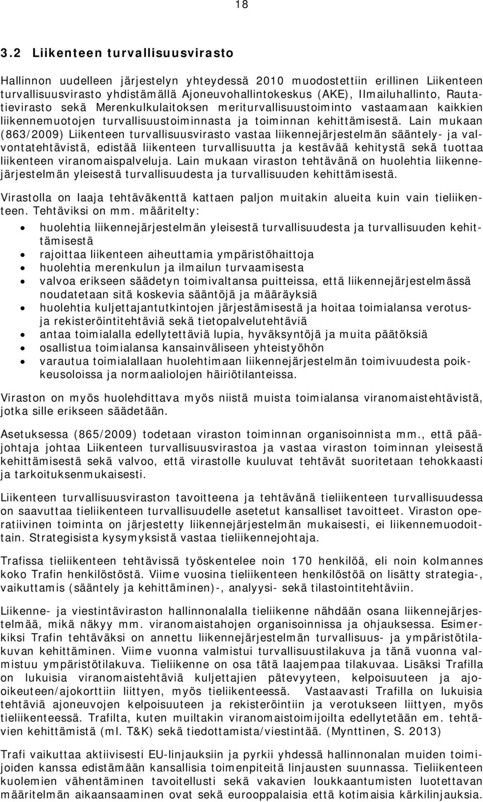 Lain mukaan (863/2009) Liikenteen turvallisuusvirasto vastaa liikennejärjestelmän sääntely- ja valvontatehtävistä, edistää liikenteen turvallisuutta ja kestävää kehitystä sekä tuottaa liikenteen