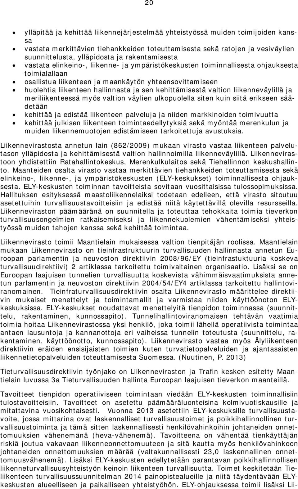 ja sen kehittämisestä valtion liikenneväylillä ja meriliikenteessä myös valtion väylien ulkopuolella siten kuin siitä erikseen säädetään kehittää ja edistää liikenteen palveluja ja niiden