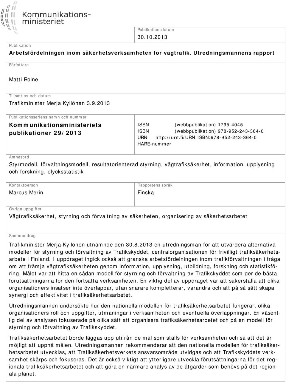 2013 Publikationsseriens namn och nummer Kommunikationsministeriets publikationer 29/2013 ISSN (webbpublikation) 1795-4045 ISBN (webbpublikation) 978-952-243-364-0 URN http://urn.