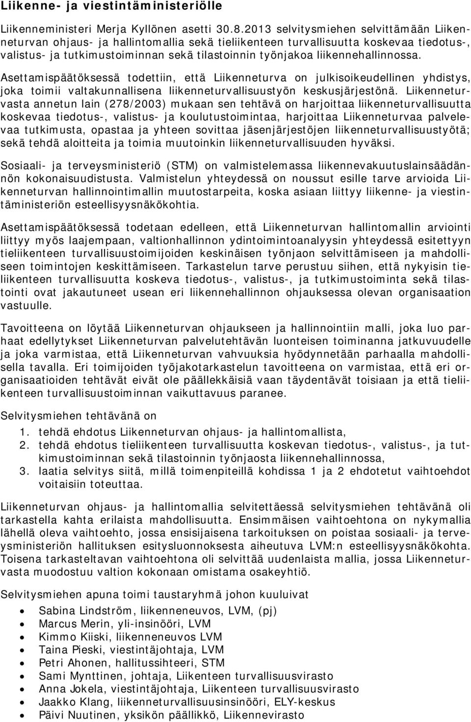 liikennehallinnossa. Asettamispäätöksessä todettiin, että Liikenneturva on julkisoikeudellinen yhdistys, joka toimii valtakunnallisena liikenneturvallisuustyön keskusjärjestönä.