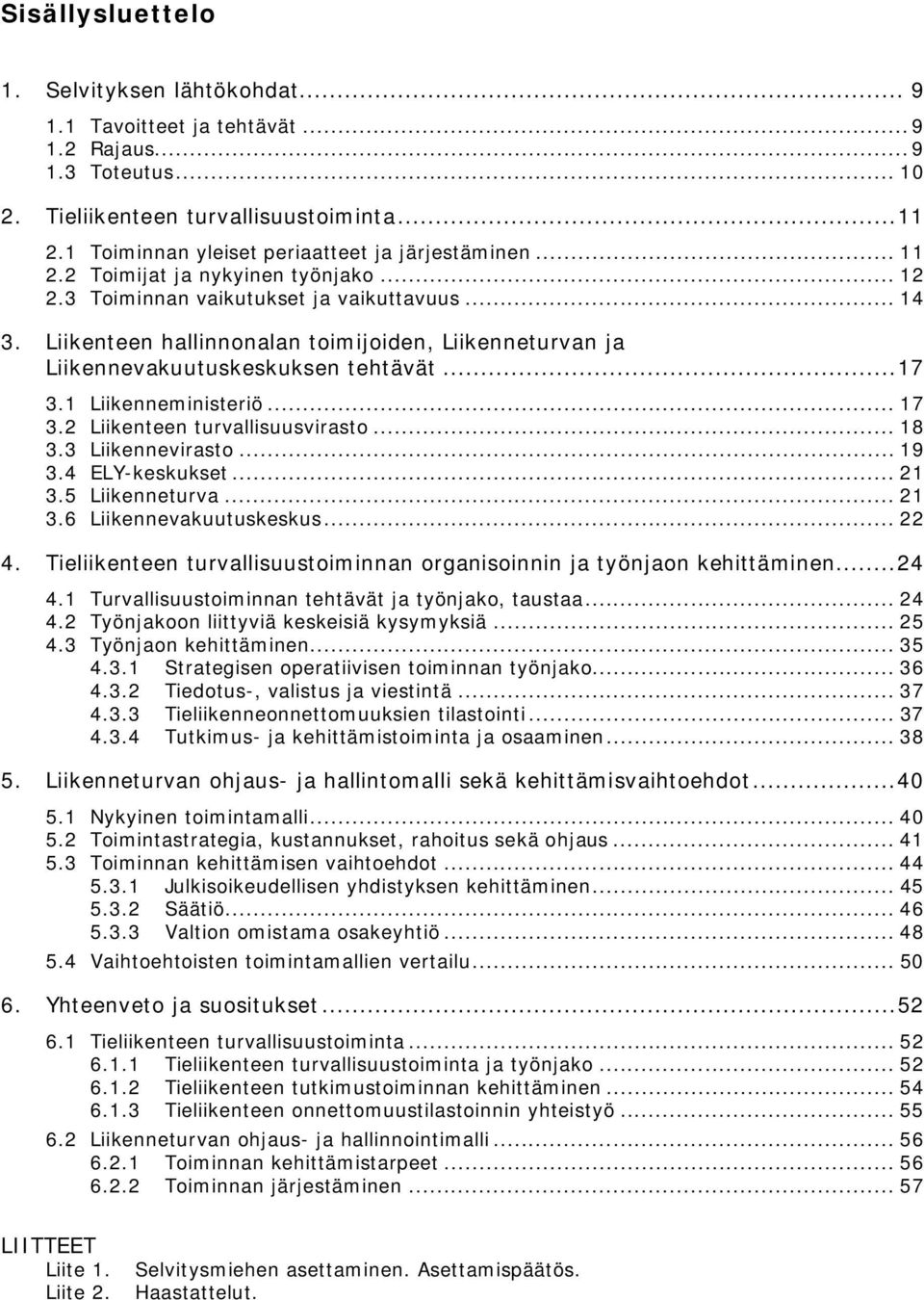 Liikenteen hallinnonalan toimijoiden, Liikenneturvan ja Liikennevakuutuskeskuksen tehtävät... 17 3.1 Liikenneministeriö... 17 3.2 Liikenteen turvallisuusvirasto... 18 3.3 Liikennevirasto... 19 3.