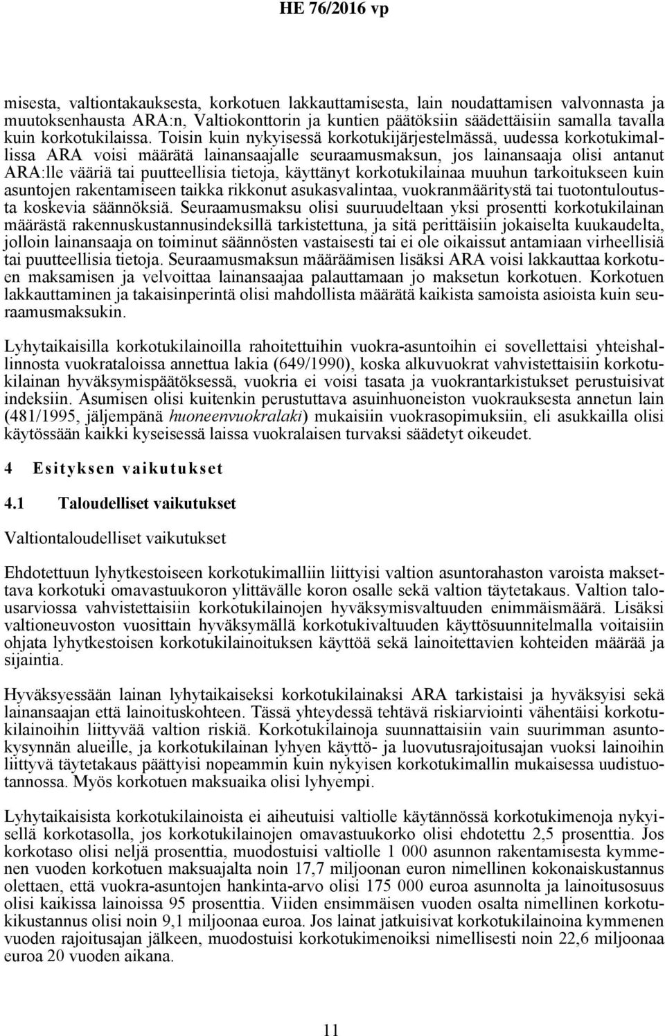 Toisin kuin nykyisessä korkotukijärjestelmässä, uudessa korkotukimallissa ARA voisi määrätä lainansaajalle seuraamusmaksun, jos lainansaaja olisi antanut ARA:lle vääriä tai puutteellisia tietoja,