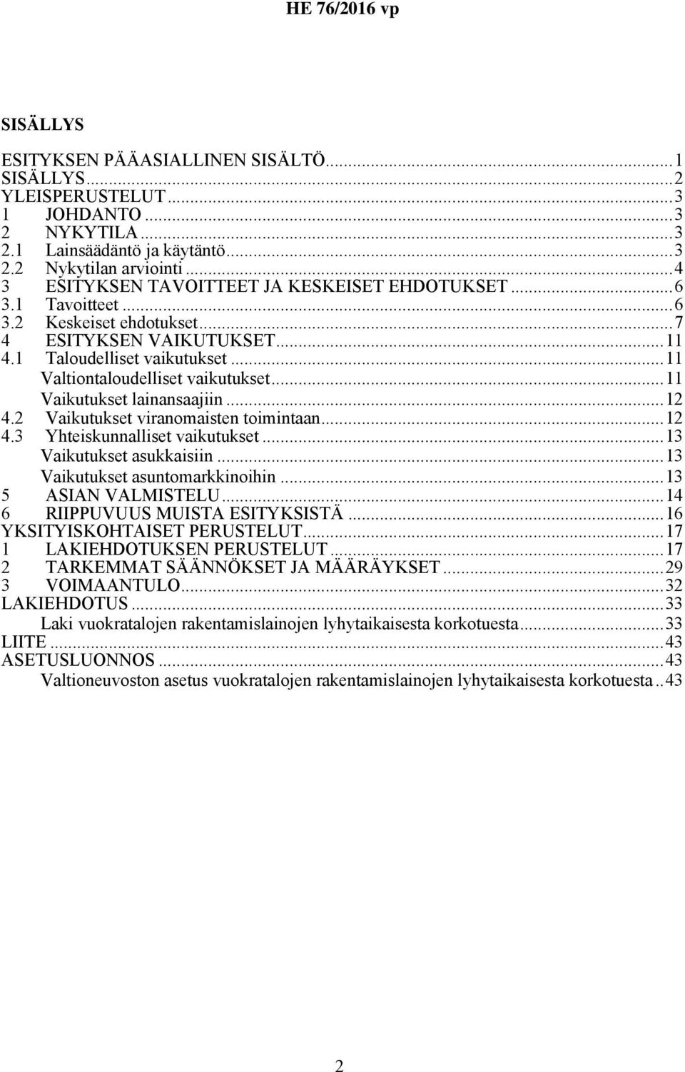 ..11 Vaikutukset lainansaajiin...12 4.2 Vaikutukset viranomaisten toimintaan...12 4.3 Yhteiskunnalliset vaikutukset...13 Vaikutukset asukkaisiin...13 Vaikutukset asuntomarkkinoihin.