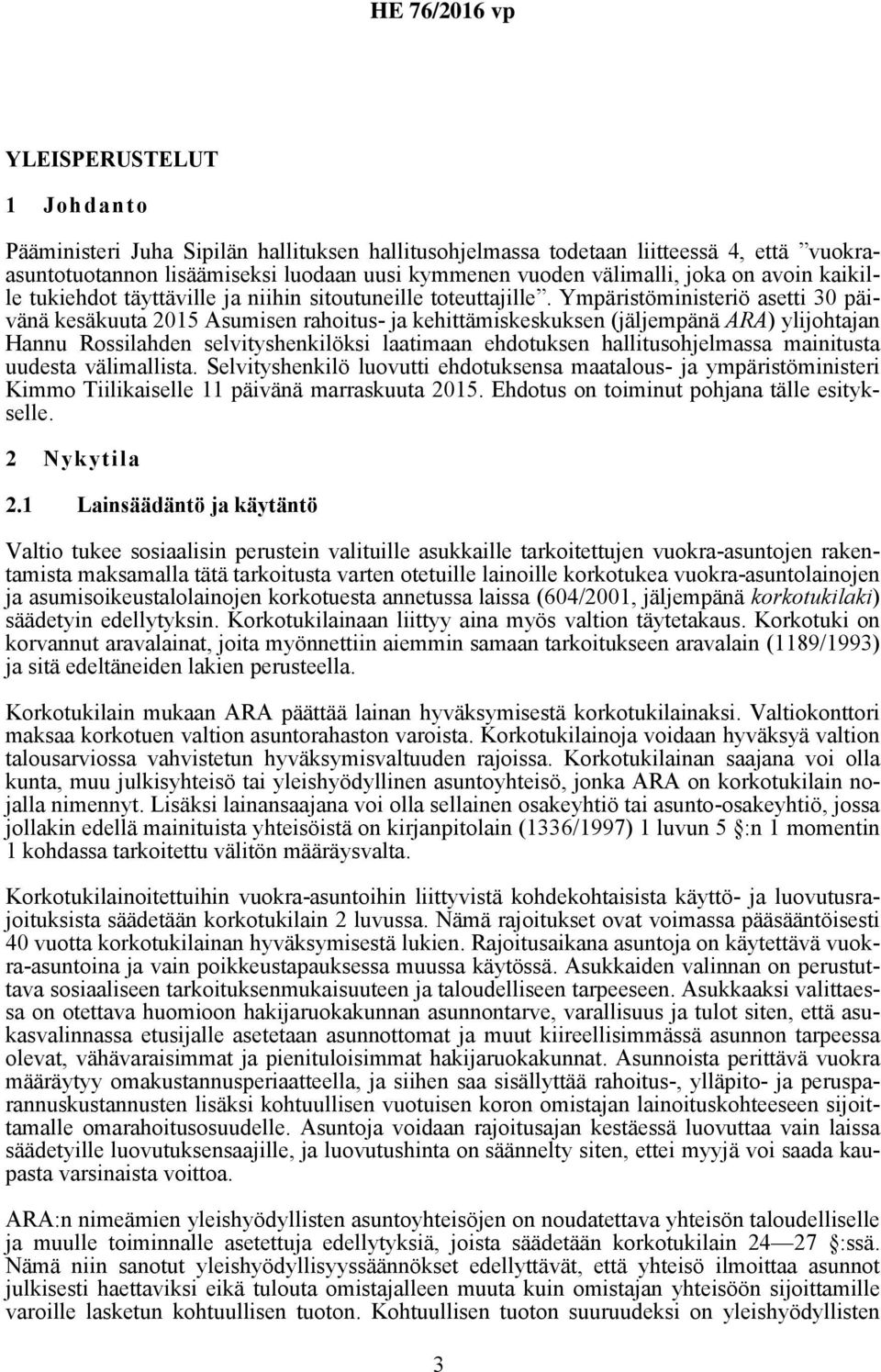 Ympäristöministeriö asetti 30 päivänä kesäkuuta 2015 Asumisen rahoitus- ja kehittämiskeskuksen (jäljempänä ARA) ylijohtajan Hannu Rossilahden selvityshenkilöksi laatimaan ehdotuksen