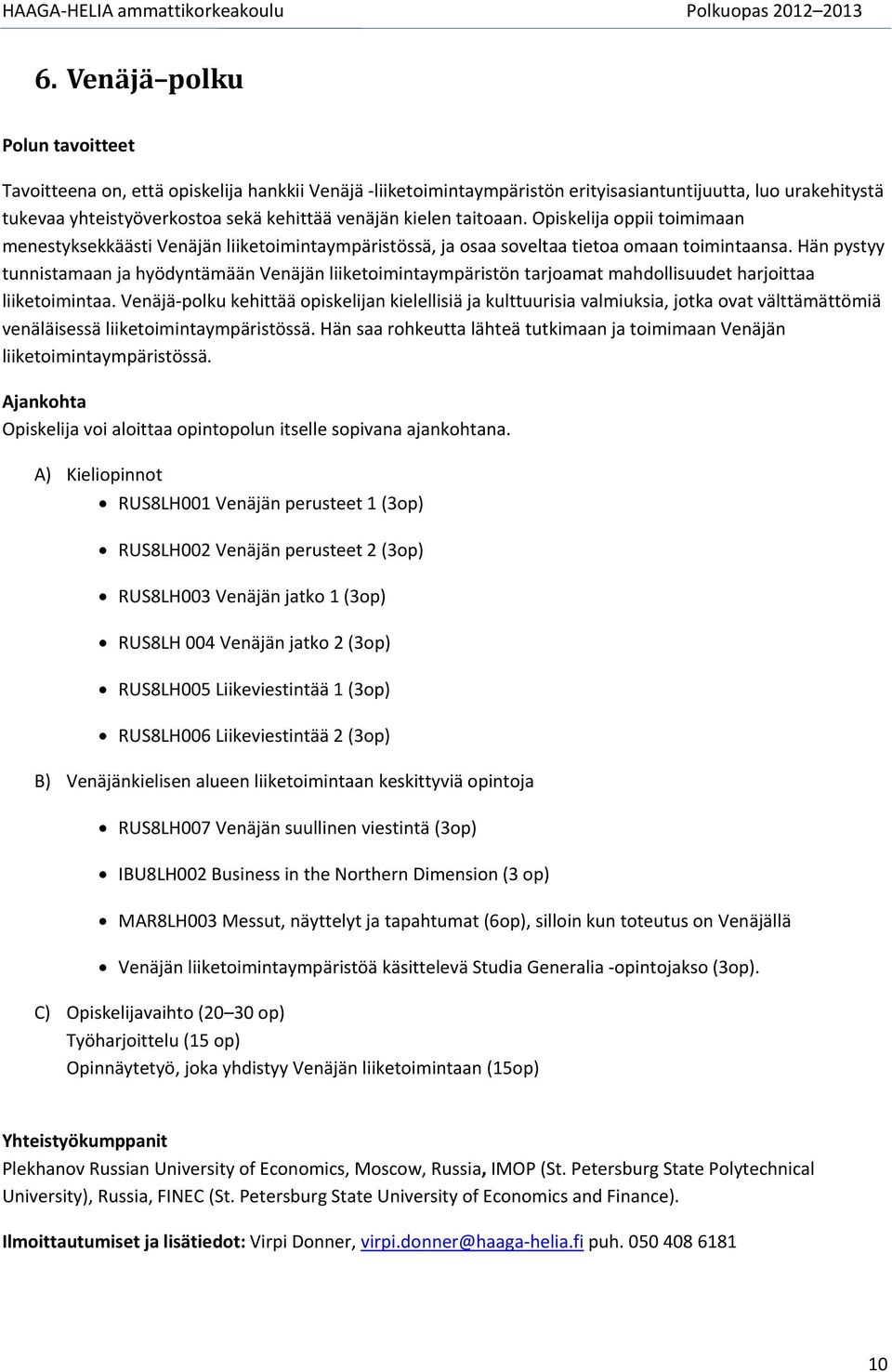 Hän pystyy tunnistamaan ja hyödyntämään Venäjän liiketimintaympäristön tarjamat mahdllisuudet harjittaa liiketimintaa.