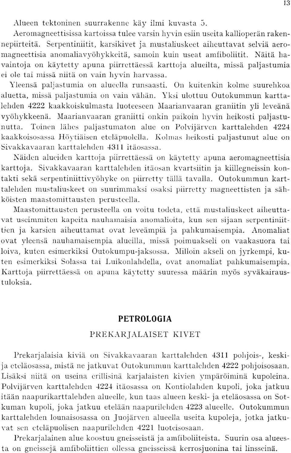 harvassa Yleensa paljastumia on alucilla runsaasti On kuitenkin kolme suurelikoa aluetta, missy paljastumia on vain vahan Yksi ulottuu Outokummun karttalehden 4222 kaakkoiskulmasta luoteeseen