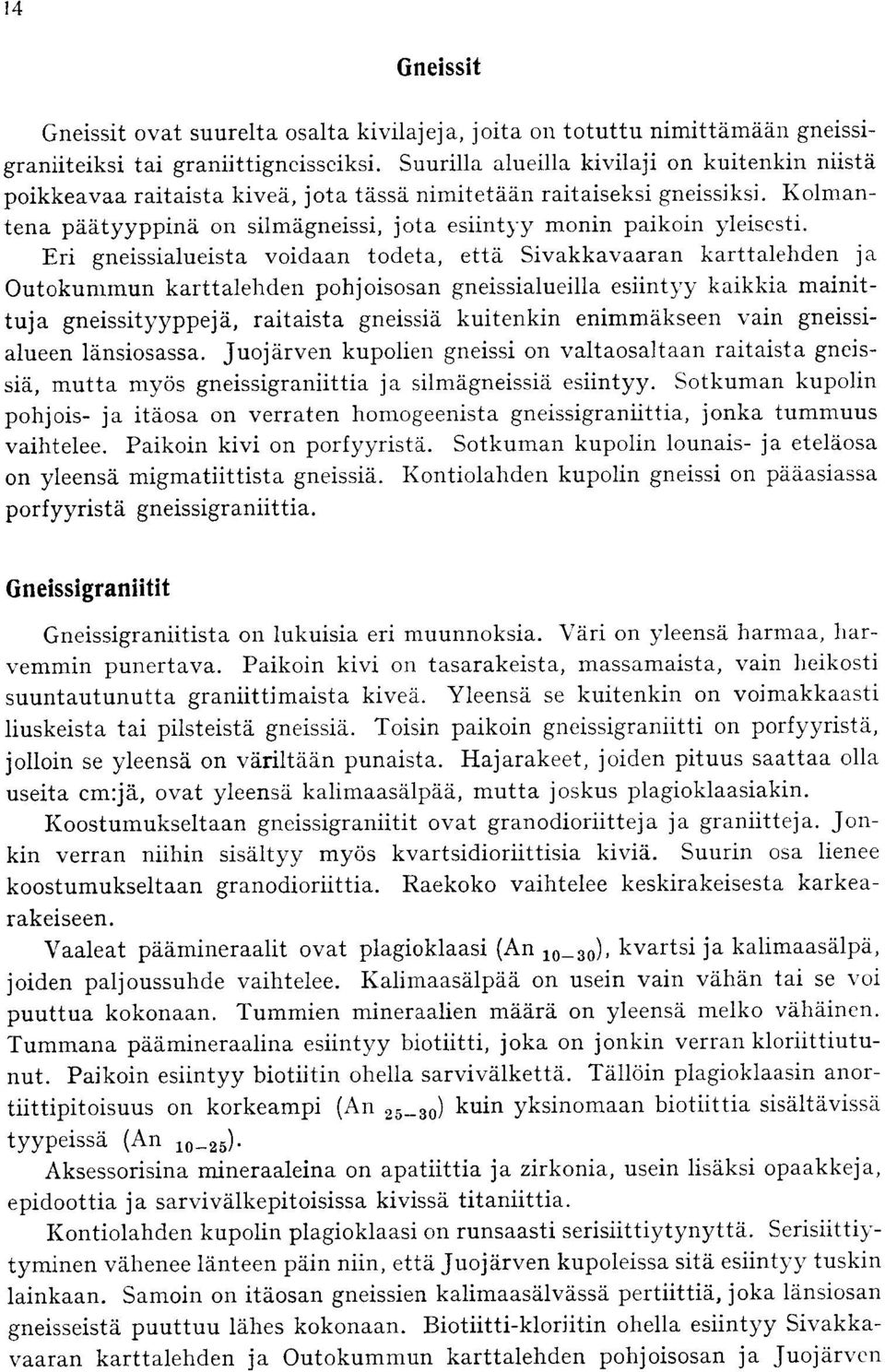 ja Outokummun karttalehden pohjoisosan gneissialueilla esiintyy kaikkia mainittuja gneissityyppeja, raitaista gneissia kuitenkin enimmakseen vain gneissialueen lansiosassa Juojarven kupolien gneissi