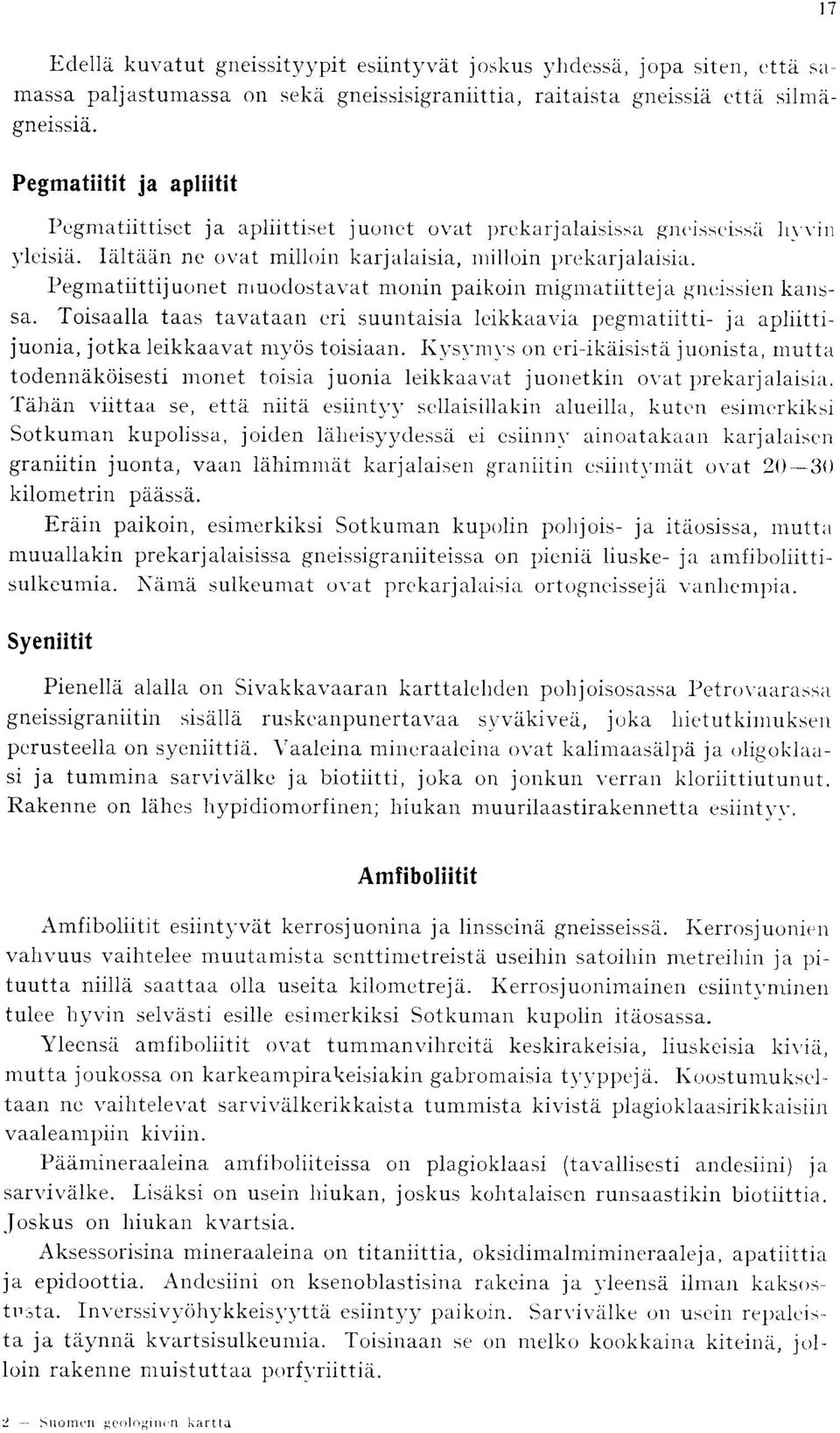 migmatiitteja gneissien kanssa Toisaalla taas tavataan eri suuntaisia leikkaavia pegmatiitti- ja apliittijuonia, jotka leikkaavat myos toisiaan Kysymys on eri-ikaisista juonista, mnutta