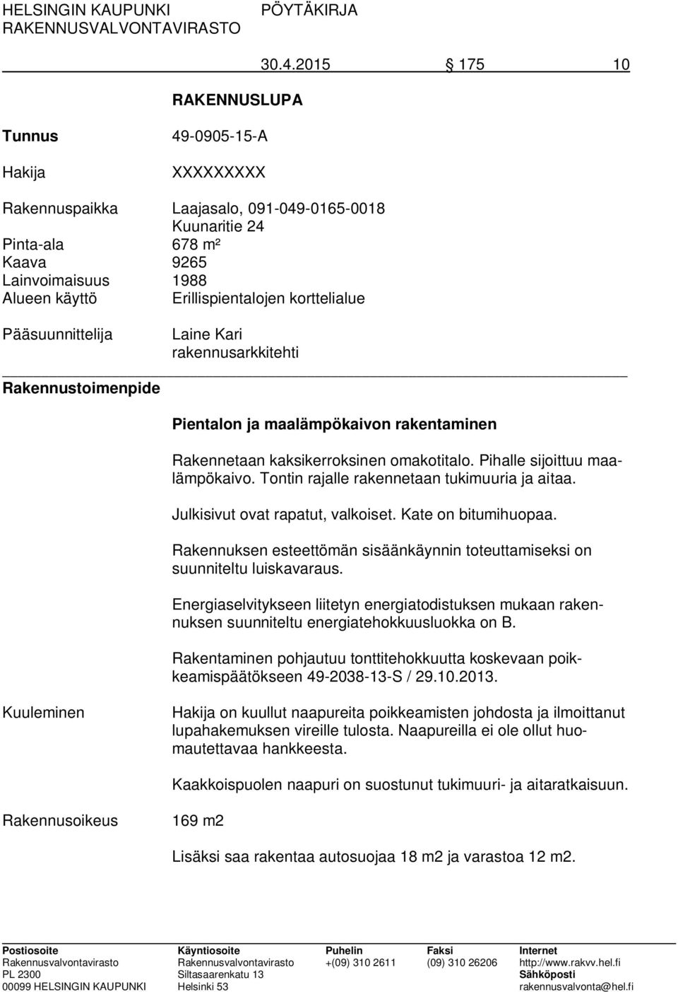 korttelialue Pääsuunnittelija Laine Kari rakennusarkkitehti Rakennustoimenpide Pientalon ja maalämpökaivon rakentaminen Rakennetaan kaksikerroksinen omakotitalo. Pihalle sijoittuu maalämpökaivo.