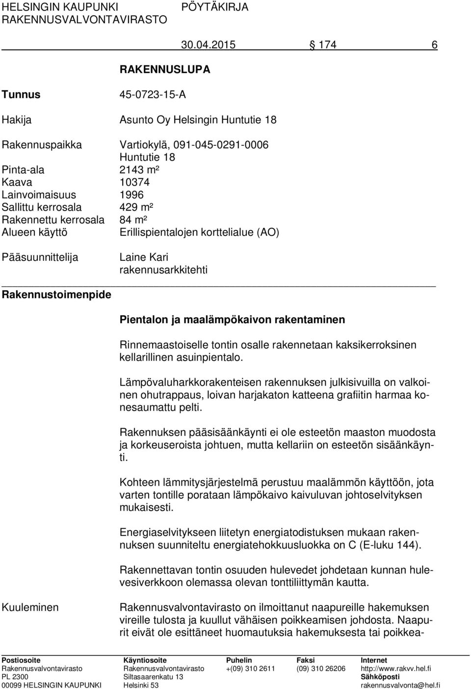 m² Rakennettu kerrosala 84 m² Alueen käyttö Erillispientalojen korttelialue (AO) Pääsuunnittelija Laine Kari rakennusarkkitehti Rakennustoimenpide Pientalon ja maalämpökaivon rakentaminen