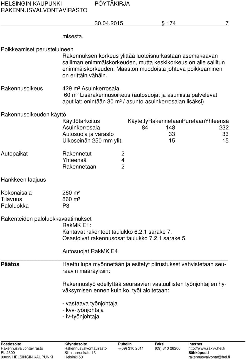 Rakennusoikeus 429 m² Asuinkerrosala 60 m² Lisärakennusoikeus (autosuojat ja asumista palvelevat aputilat; enintään 30 m² / asunto asuinkerrosalan lisäksi) Rakennusoikeuden käyttö Käyttötarkoitus