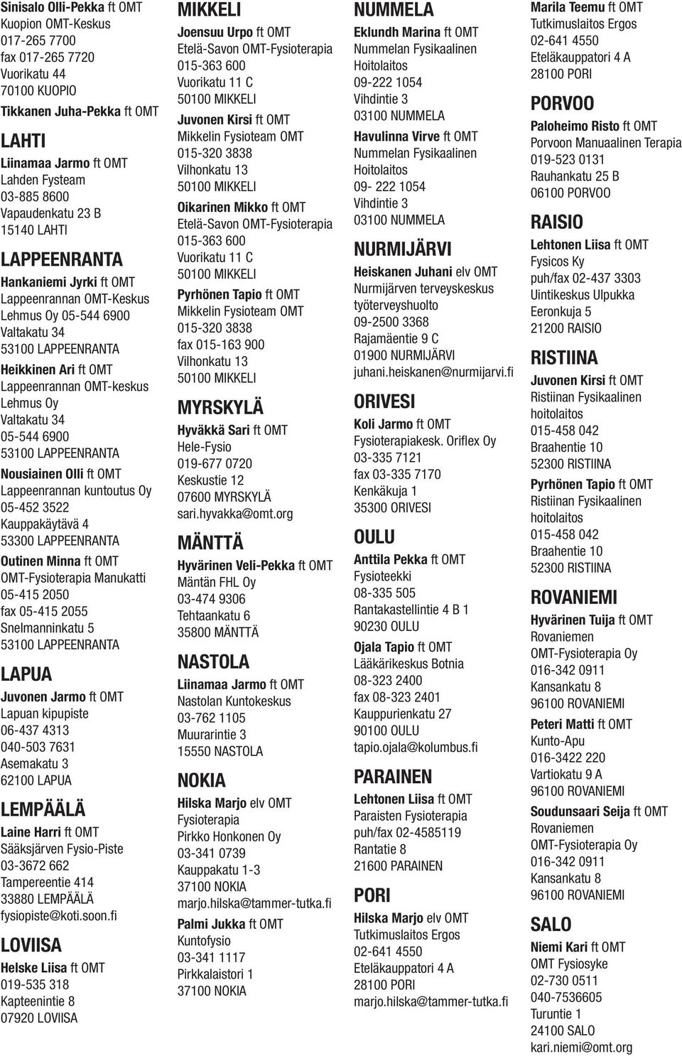 05-544 6900 53100 LAPPEENRANTA Nousiainen Olli ft OMT Lappeenrannan kuntoutus Oy 05-452 3522 Kauppakäytävä 4 53300 LAPPEENRANTA Outinen Minna ft OMT OMT-Fysioterapia Manukatti 05-415 2050 fax 05-415