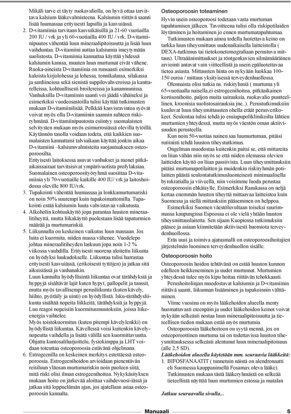 D-vitamiini auttaa kalsiumia imeytymään suolistosta. D-vitamiinia kannattaa käyttää yhdessä kalsiumin kanssa, muuten luun murtumat eivät vähene.